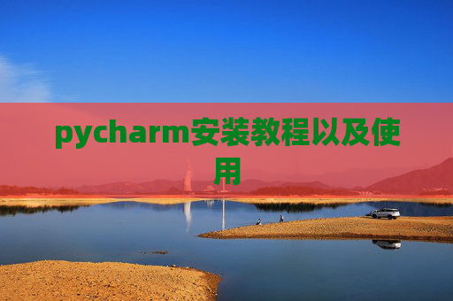 pycharm安装教程以及使用